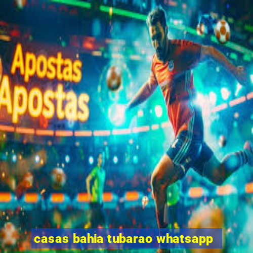 casas bahia tubarao whatsapp